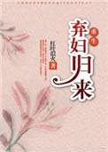 弃妇归来番外