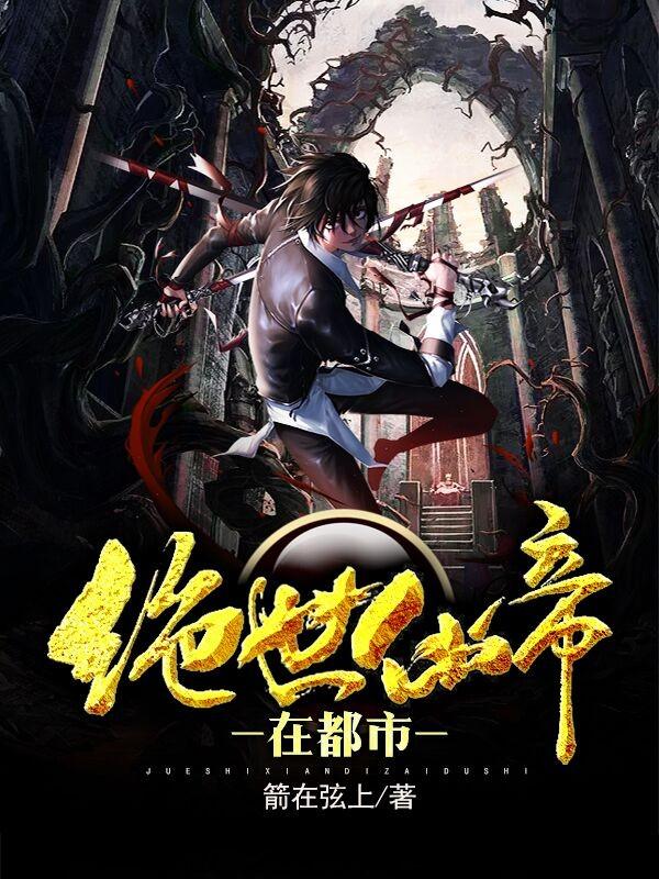 绝世仙帝在都市动漫全集
