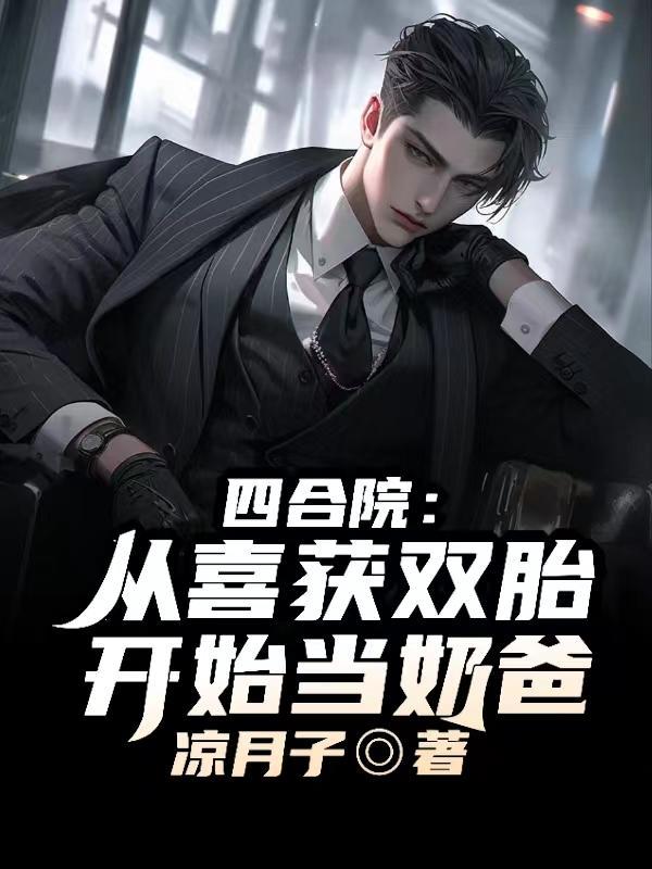 四合院从喜获双胎开始当奶爸戴眼镜的老男人