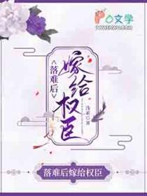 落难后嫁给权臣免费阅读无弹窗