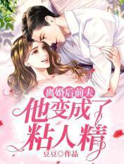 离婚后前夫他变成了粘人精短视频